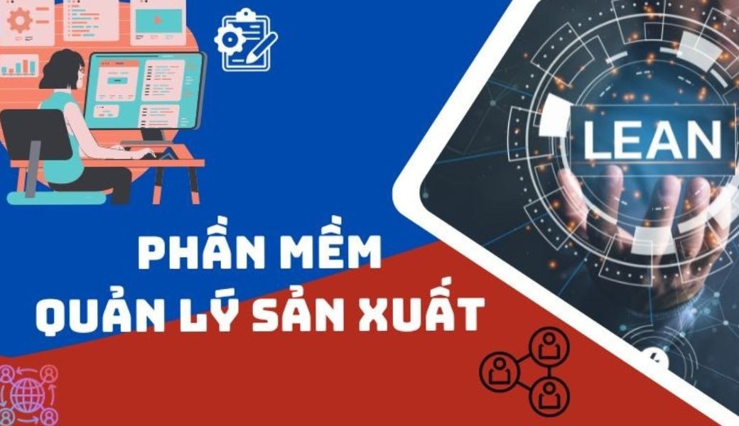Phần mềm quản lý quy trình sản xuất giúp kiểm soát toàn diện trong qúa trình sản xuất